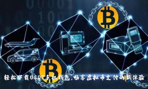 轻松下载USDT手机钱包，畅享虚拟币支付的新体验