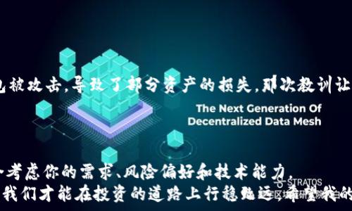   
比特币钱包安全指南：选择适合你的最佳钱包类型  

比特币钱包,安全性,存储方式/guanjianci  

引言：了解比特币钱包的必要性  
随着比特币和其他加密货币的普及，越来越多的人开始关注如何安全地存储这些数字资产。正如我小时候对存钱的概念充满好奇一样，如今我对如何保护我的比特币同样感兴趣。比特币钱包作为存储这些虚拟黄金的工具，其安全性成为了每一个使用者都必须重视的话题。  
在这一篇文章中，我们将深入探讨各种比特币钱包的安全性，帮助你选择最适合自己的钱包类型，以保护你的资产。  

什么是比特币钱包？  
比特币钱包是一个数字钱包，用于存储、发送和接收比特币及其他加密货币。它实际上并不存储比特币本身，而是存储用于访问你在区块链上资产的密钥。正如小时候我们会选择不同的方式来保存零花钱一样（小钱包、储蓄罐、或者是银行账户），现今有多种方式可以选择，以适应不同的需求和风险偏好。  

比特币钱包的类型  
比特币钱包主要分为几类，每一类都有其独特的安全特点和适用场景：  
ul  
  listrong热钱包/strong：在线钱包，包括交易所钱包和软件钱包，方便快捷，但相对安全性较低。/li  
  listrong冷钱包/strong：离线钱包，例如硬件钱包和纸钱包，安全性高，但使用和管理相对复杂。/li  
  listrong托管钱包/strong：由第三方提供服务的数字钱包，用户不掌握私钥，适合初学者使用。/li  
  listrong非托管钱包/strong：用户完全控制私钥，安全性较高，但需要有一定的技术知识。/li  
/ul  

热钱包的安全性分析  
热钱包是与互联网直接相连的钱包，方便快速交易，然而，这种便利性也伴随着潜在的安全风险。我清楚地记得我曾经使用过一个热门的热钱包平台，然而由于一次安全漏洞，许多用户的资产遭受了损失。这让我意识到，即使是最便捷的选择，也有可能会带来风险。  
在选择热钱包时，务必注意以下几点：  
ul  
  li选择知名度高、评价好的钱包平台。/li  
  li开启双重认证功能，增加额外的安全层。/li  
  li定期检查自己的账号和钱包交易记录，及时发现可疑活动。/li  
/ul  
  

冷钱包的安全性分析  
冷钱包为那些希望高安全性存储比特币的用户提供了一个极好的选择。硬件钱包和纸钱包均是流行的冷钱包形式。使用冷钱包需要一定专业知识，但在我看来，这种额外的安全措施是非常值得的。  
硬件钱包，例如Ledger和Trezor，是我个人的推荐。这些设备保存在离线状态，可以有效防止黑客攻击。尽管价格相对较高，但我相信花费一些资本来保障自己的资产是明智之举。  
纸钱包是另一种冷存储方式，它涉及将私钥和公钥打印在纸上。虽然这种方式非常安全，但我曾经历过一个朋友由于不小心丢失了纸钱包而失去了所有的比特币，这让我意识到纸钱包的物理安全性同样重要。  

托管钱包和非托管钱包的比较  
在托管钱包中，用户将私钥交给第三方保管，这在某种程度上降低了用户的管理责任，但同时也提高了风险，因为如果第三方受到攻击，你的资产可能会面临巨大的损失。我曾经使用过一个声誉良好的托管钱包服务，但这种“信任”的存在使我感到不安。  
相比之下，非托管钱包让用户完全掌控自己的资产，这种方式使我感到安心。我从中学到，尽管需要付出一定的努力去管理和维护，但自己掌控的资产让人更加放心。  

选择适合你的比特币钱包  
在选择比特币钱包时，有几个因素需要考虑：  
ul  
  li你的使用习惯：如果你是频繁交易，热钱包可能更适合。/li  
  li安全需求：如果你希望长时间持有比特币，冷钱包是更好的选择。/li  
  li技术能力：如果你对技术不太了解，可以考虑托管钱包。/li  
/ul  
  

我的个人经历与反思  
在我的比特币之旅中，我也曾经历过许多波折。起初，我只关注钱包的便利性，没怎么重视安全性。但在一次经历中，我的一个热钱包被攻击，导致了部分资产的损失。那次教训让我开始重视安全性，并深入研究各种钱包的优劣。此后，我选择了一款硬件钱包来存储我的比特币，以保障自己的投资。  
我相信，安全是一项长期的责任，需要持续关注和维护。选择钱包不仅仅是决定一个工具，更是对自己资产负责的态度。  

总结：权衡利弊、做出选择  
比特币的安全存储是一道复杂的考题，选对钱包能避免很多不必要的损失。每种钱包都有其优缺点，选择适合自己的钱包需要综合考虑你的需求、风险偏好和技术能力。  
无论你是选择热钱包还是冷钱包，最重要的是要保持警惕，并及时更新安全措施。在这个数字资产飞速发展的时代，只有做好准备，我们才能在投资的道路上行稳致远。希望我的个人经历和总结能帮助你在选择比特币钱包时做出明智的决策！  