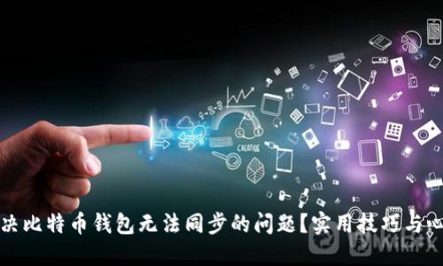如何解决比特币钱包无法同步的问题？实用技巧与心得分享
