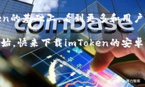 imToken钱包的安卓版揭秘：安全与便捷的结合

随着数字货币的普及，越来越多的人开始关心如何安全地存储和管理自己的加密资产。imToken钱包作为一款广受欢迎的数字资产钱包，自然成为人们关注的焦点。那么，imToken钱包是否有安卓版呢？在本文中，我将详细介绍imToken钱包的安卓版及其优点，同时分享我个人的使用经历和观点。

imToken钱包的概述

imToken是由一支中国团队开发的数字资产钱包，支持以太坊和ERC20代币，是全球领先的钱包之一。它的设计界面友好，使用方便，非常适合新手和资深投资者使用。imToken钱包不仅提供了安全存储数字资产的功能，还整合了去中心化交易所、DeFi应用等多个功能，方便用户进行管理和交易。

imToken的安卓版介绍

是的，imToken钱包有安卓版。这个版本在安卓设备上运作流畅，用户可以轻松访问钱包的所有功能。用户可以在安卓的Google Play商店或者imToken的官方网站下载安卓版。

手机版的界面经过精心设计，简约而不失美观。用户可以轻松创建钱包、导入钱包或者查看交易记录。对于那些习惯使用手机进行数字资产管理的用户来说，安卓版的imToken钱包无疑是一个极大的便利。

安全性与隐私保护

在选择钱包时，安全性是最重要的考量因素之一。imToken钱包在这方面表现优秀。无论是安卓版还是其它版本，imToken都致力于为用户提供最安全的资产保护方案。它采用了先进的加密技术，确保用户的私钥安全存储。

值得一提的是，imToken允许用户本地生成私钥，用户私钥的管理完全掌握在用户自己的手中。这也让我想起了我第一次接触数字货币时的忐忑，那时候我非常担心自己的私钥会被盗。但使用了imToken之后，我对自己的资产已经安心了许多。

易用性与用户体验

我认为，一个好的钱包应该不仅安全，还需要用户友好。imToken的界面非常简洁，功能布局合理，让人一目了然。即使是没有任何数字货币知识的新手，也能够很快上手。我记得第一次用imToken时，花了不到十分钟就完成了钱包的创建和资产的管理。

此外，imToken还提供了多语言支持，进一步降低了使用障碍。无论你来自哪个国家或地区，都可以轻松使用imToken。这让我想起了我在学习不同语言时的经历，语言的多样性让信息的传递变得丰富多彩。

多功能集成

imToken不仅仅是一个钱包，它集成了许多功能，比如去中心化交易所（DEX）、数字资产兑换和DeFi服务。用户可以直接在钱包内完成各种交易，省去了频繁跳转不同应用的麻烦。

我曾经尝试过在imToken内进行一次代币的交换，整个过程流畅且迅速。我还记得我在进行这笔交易时的兴奋感，因为这是我首次尝试在去中心化平台上进行交易。在这过程中，我还感受到了自己在掌控资金的喜悦。

社区与支持

imToken建立了一个积极活跃的社区，用户可以在社区中获得帮助和支持。不论是用户反馈的功能建议，还是解决使用过程中遇到的问题，imToken团队都能及时响应。这种透明和开放的交流方式让我感受到这款产品和团队所带来的信任。

回想起我使用imToken的那段时间，我曾在论坛上发帖询问关于某个功能的使用方法，没过多久就收到了热心用户的解答。这样的社区氛围，让我感到非常温暖和安心。

总结与展望

总的来说，imToken钱包的安卓版以其安全性、易用性以及多功能性，为用户提供了极为便利的数字资产管理体验。在数字货币日益成为现实生活一部分的今天，选择一款合适的钱包显得尤为重要。而imToken无疑是一个值得推荐的选择。

随着区块链技术的发展和应用场景的增加，我相信imToken还将推出更多的特色功能，继续满足用户的需求。未来，我希望能在imToken的基础上，看到更多和用户生活紧密结合的区块链应用，让我们的生活变得更加智能和便捷。

无论你是一个对数字资产投资感兴趣的新手，还是一位资深的投资者，imToken钱包无疑是个不错的选择。保护好你的资产，从现在开始，快来下载imToken的安卓版，开启你的数字资产管理之旅吧！

imToken, 数字货币, 钱包/guanjianci