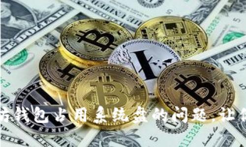 如何解决以太坊钱包占用系统盘的问题，让你的电脑更流畅