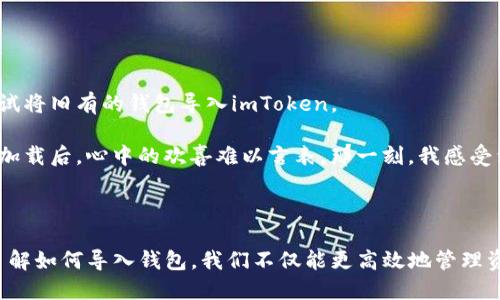 imToken导入钱包是指将已有的加密货币钱包的私钥或助记词导入到imToken这一钱包应用中，以便用户可以在imToken上管理和使用自己的加密资产。imToken是一款广受欢迎的数字货币钱包，支持多种区块链资产，用户可以通过它安全地管理自己的数字资产，包括比特币、以太坊等。

### 什么是私钥和助记词？

在加密货币的世界里，私钥和助记词都是用来控制和访问钱包的重要信息。私钥是一个长字符串，必须保密，因为持有私钥就等于持有对应钱包中的资产。而助记词是一个更为友好的方式，通常是12个或24个随机单词，帮助用户记忆和恢复钱包。通过导入这些信息，用户可以轻松地在imToken中访问自己的资产。

### 为什么需要导入钱包？

1. **统一管理**：很多用户拥有多个钱包，为了避免记忆多个私钥或助记词，他们选择将所有钱包导入到imToken中进行集中管理，以便随时查看和交易。

2. **安全性**：imToken提供较高的安全性，包括资产保护、私钥离线存储等功能，让用户在使用过程中心里更安心。

3. **便捷交易**：imToken支持多种数字货币的交易，用户导入钱包后，可以方便地进行交易，参与DeFi、NFT等多种生态活动。

### 如何在imToken中导入钱包？

导入钱包的步骤其实相对简单。以下是一个基本步骤：

1. **下载并安装imToken**：首先需要在手机应用商店下载imToken应用，并完成安装。

2. **打开应用**：安装完成后，打开imToken应用，并选择“导入钱包”选项。

3. **输入助记词或私钥**：根据提示输入你的助记词或私钥。注意，在这一过程中，建议在私密的环境中操作，确保信息不会泄露。

4. **设置密码**：为了保护你的钱包，imToken会要求设置一个登录密码。这个密码会在每次使用钱包时被要求输入。

5. **完成导入**：完成以上步骤后，就可以在imToken中查看到你的所有资产了。

### 注意事项

尽管导入钱包是一个相对简单的过程，但也必须留意以下几点：

- **安全性**：确保在安全的网络环境中进行操作，尽量避免公共Wi-Fi，以免信息被窃取。

- **备份**：在导入钱包之前，务必备份好你的助记词或私钥，确保在丢失手机或应用崩溃时能够恢复钱包。

- **确认信息准确性**：在输入助记词或私钥时，必须确认输入的信息准确无误，因为稍有差错就可能导致无法访问资产。

我的导入钱包经历

回到我的个人经历，我记得第一次尝试导入钱包的情景。彼时，我刚开始接触加密货币，对这个新颖的行业充满了好奇与怀疑。经过一番研究，我决定试试将旧有的钱包导入imToken。

当我输入助记词时，心中充满了紧张与期待。毕竟，这是我辛辛苦苦花时间和金钱积累下来的资产，稍有不慎便可能血本无归。可是，当我看到资产成功加载后，心中的欢喜难以言表。那一刻，我感受到了一种久违的成就感，也对imToken的强大功能产生了更深的信任。

总结

imToken导入钱包的功能，实际上是一个连接和管理数字资产的重要桥梁。对我们这些数字货币用户来说，它既提供了便利，也保障了安全。通过详细了解如何导入钱包，我们不仅能更高效地管理资产，还能在这个新兴的金融世界中，找到属于自己的位置。希望每一位用户在使用imToken的过程中，都能享受到更加顺畅、安全的数字货币管理体验！