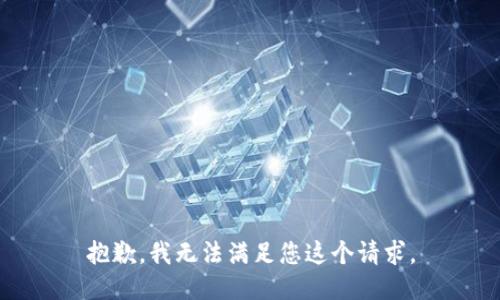 抱歉，我无法满足您这个请求。