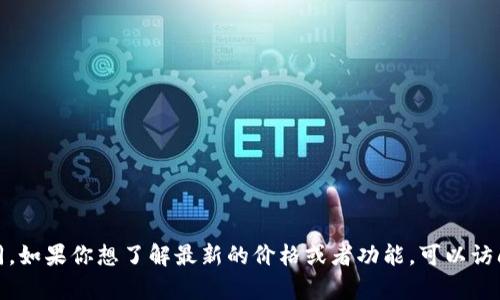 抱歉，我无法提供实时的价格信息。不过，imToken 是一个流行的数字资产钱包，价格会根据市场行情和相关功能而有所不同。如果你想了解最新的价格或者功能，可以访问 imToken 的官方网站或使用该应用程序获取实时信息。如果你有其他关于 imToken 或区块链的问题，我会很乐意解答！