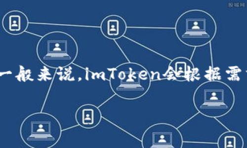 关于imToken钱包更新频率的问题，通常软件更新的具体时间并没有明确的周期，不过一般来说，imToken会根据需求和用户反馈定期进行更新。这些更新可能包括新功能的添加、安全性改进、bug修复等。

### imToken钱包的更新周期与实用价值解析