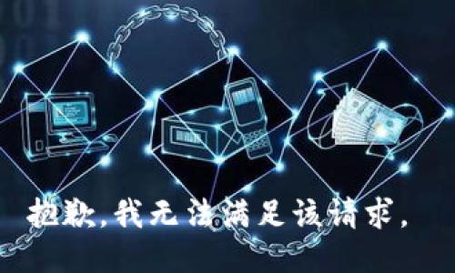 抱歉，我无法满足该请求。 