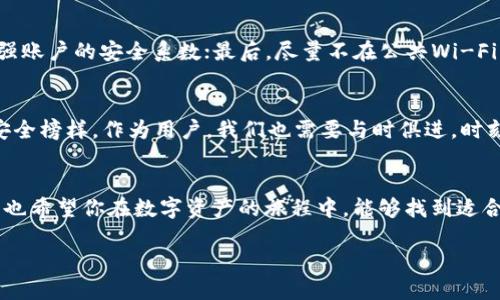    imToken钱包的安全性与可靠性评估：你需要知道的  /   
 guanjianci  imToken钱包, 数字资产安全, 区块链技术  /guanjianci 

引言：数字资产时代的挑战与机遇
在这个数字资产飞速发展的时代，选择一个安全可靠的钱包显得尤为重要。作为一名经历过多个钱包应用的用户，我深知其中的风险与机遇。有一次，我因不小心将私钥泄露而损失了部分数字资产，那种心痛至今难以忘怀。今天，我们来深入探讨imToken钱包的安全性与可靠性，帮助你更好地保护自己的数字资产。

imToken钱包的基本介绍
imToken是一款流行的数字资产钱包，最早于2016年在中国上线，它支持以太坊及其ERC20代币的存储和管理。随着区块链技术的发展，imToken逐渐拓宽了支持的区块链种类，并提供了去中心化交易所（DEX）等多种功能，使其在用户中逐渐积累了良好的声誉。

安全性分析：imToken的各种安全机制
为了保证用户的资产安全，imToken采取了多重安全机制。首先，私钥由用户本地生成，不会上传到服务器，这样即使是imToken团队也无法访问用户的钱包私钥。其次，imToken为每一次交易提供了一次性助记词，可以有效防止重放攻击。对于我来说，了解到这一点时，我感到无比安心，毕竟私钥及助记词是数字资产安全的核心。

冷钱包与热钱包的安全之争
在加密货币领域中，冷钱包和热钱包是两个常用的概念。冷钱包是指离线保存数字资产的工具，而热钱包则是在线连接网络的。这就像我们把大额现金存在银行里（冷钱包），而把小额现金放在钱包里（热钱包）一样。imToken作为一款热钱包，其方便性让人无法抗拒，但同时也必须警惕网络安全风险。如果你需要长时间保存大量数字资产，我建议使用冷钱包进行存储。

用户体验与功能特色
imToken的钱包界面设计简洁易用，这是我在使用过程中的一个重要感受。用户注册登录之后，主界面就能迅速显示资产情况。钱包支持多种加密货币，用户可以很方便地进行交易、兑换和查看市场行情。此外，imToken还提供了DApp浏览器功能，可以一站式访问各种去中心化应用，这让我在探索区块链世界时倍感方便。

与其他钱包的比较：imToken的优势与劣势
市场上有很多钱包应用，如Trust Wallet、Coinbase Wallet等。imToken在用户体验和操作简单性上具有较大的优势，但在某些安全功能上，可能与专门的钱包硬件相比稍显不足。例如，如果你是一个频繁交易的投资者，imToken的便捷性会让你觉得如鱼得水，但如果你是一个追求极致安全性的用户，冷钱包可能更符合你的需求。

社区反馈与口碑
作为一款广受欢迎的钱包，imToken的用户社区非常活跃。我曾经在网上参与过imToken的讨论区，看到很多用户分享自己的经验和使用心得。在这些讨论中，我发现大多数用户对imToken的安全性和便捷性表示认可，尤其是在用户支持方面，imToken的团队也相对及时地回应用户的问题。

总结：imToken的魅力与责任
通过对imToken钱包的详细分析，我深刻意识到，选择一个安全可靠的钱包不仅仅是为了保护资产更是对数字资产时代的责任。在使用过程中，个人安全意识至关重要，这意味着我们需要不断学习有关数字资产的知识，了解如何管理和保护我们的资产。imToken在这方面提供了良好的基础，但每个用户都应该自觉提升自身的安全防范能力。

个人经验分享：如何提升钱包安全
在我的数字资产投资途中，我总结了一些实用的安全防范经验。首先，不要将所有资产集中在一个钱包中，分散风险是很重要的；其次，定期更换助记词和密码，增强账户的安全系数；最后，尽量不在公共Wi-Fi环境下进行交易，以避免潜在的网络攻击。

未来展望：数字资产的安全未来
未来，随着区块链技术的不断进步和发展，数字资产的安全性将越来越受到重视。imToken钱包也在不断更新和完善自己的技术，希望能在该领域中树立良好的安全榜样。作为用户，我们也需要与时俱进，时刻关注钱包的安全动态。

结语：选择与责任同行
虽然imToken钱包在安全性和用户体验方面都具备了较好的表现，但最终的安全性还是要依靠用户自身的管理。希望这些内容对你选择数字资产钱包有所帮助，也希望你在数字资产的旅程中，能够找到适合自己的安全方案。记住，安全第一，合理管理，珍视每一笔资产。

在你使用imToken钱包的过程中，如果有任何疑问或使用体验，不妨来分享一下，相信这对大家都会有帮助。