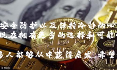 使用ImToken钱包进行投资是一个相对复杂的话题，因为钱包本质上是一个存储和管理数字资产的工具，而不是投资本身。然而，选择合适的钱包以及如何运用它对于投资的成功至关重要。以下是对使用ImToken钱包进行投资的一些思考和建议。

什么是ImToken钱包？
ImToken钱包是一款流行的数字资产钱包，支持多种区块链资产的存储和管理。它的主要功能包括数字资产的存储、转账、接收以及与去中心化应用（DApp）的交互。ImToken提供的用户界面友好，同时也具备了较高的安全性，因而在数字货币爱好者中备受欢迎。

使用ImToken钱包的优点
首先，ImToken钱包支持多种币种，包括比特币、以太坊和各种ERC20代币，这使得投资者可以在一个平台上管理多个资产。其次，它提供了去中心化的特性，用户自己掌控私钥，从而增强了安全性。此外，ImToken还具备内置的DApp浏览器，用户可以在钱包内直接访问各种去中心化金融（DeFi）应用。

如何利用ImToken进行投资
投资的第一步是选择合适的数字资产。无论是比特币、以太坊，还是新兴的区块链项目，选择一个适合自己的资产至关重要。我记得在我刚开始接触数字货币的时候，选择投资的方向让我感到茫然。我花了很多时间研究各种项目，最终决定投资一些我熟悉的资产，毕竟适合自己的才是最好的选择。
在选择资产后，使用ImToken钱包进行购买。这通常需要链接到一个交易所，在交易所上购买所需的数字货币后，将其转入ImToken钱包。对于新手来说，这个过程可能会显得有些复杂，但随着时间的推移，操作过程会变得愈加流畅。

安全性与风险管理
使用ImToken钱包时，安全性是一个亘古不变的话题。想想看，每当我把资产转移到钱包中，心里总会有一丝不安：我的私钥是否安全？我的资产不会被黑客攻击吗？在这个过程中，我逐渐意识到保持私钥安全是重中之重。
建议新用户可以采取以下几个安全措施：首先，不要将私钥以及助记词存储在网络上；其次，尽量在更新到最新版本后使用ImToken，以确保你的钱包具备最新的安全防护；最后，也可以考虑使用硬件钱包将大部分资产存储在离线状态，以降低风险。

投资策略与心态
投资不仅仅是关于选择资产，还包括制定合适的策略和保持健康的心态。在我第一次投资比特币时，我像许多新手一样，因市场波动而感到恐慌。当时我看着自己的资产在短时间内大起大落，心里想着：“我是不是应该卖掉？”但是经过几次深思熟虑和市场学习，我开始意识到，保持冷静的重要性。
制定你的投资策略，包括入场和退场的时机。这可以基于技术分析或者市场趋势，也可以是简单的定投策略。在制定策略时，无论市场如何变化，保持理性的心态总是有助于你做出更明智的决定。

总结与未来展望
总的来说，ImToken钱包是一个强大的工具，可以帮助投资者更好地管理和投资数字资产。无论你的投资目标是什么，选择适合自己的资产、做好安全防护以及保持冷静的心态都是实现投资成功的关键。随着区块链技术的不断发展和数字资产的普遍接受，未来在ImToken或其他钱包中进行投资的机会将会越来越多。
我期待着未来能够看到更多创新的金融产品，以及如何借助技术把传统的金融理念与去中心化的自由结合在一起。相信未来的投资者会比我们现在拥有更多的选择和可能性。

通过这个模块化的结构，我们对使用ImToken钱包进行投资进行了全方位的探讨，让每一个段落都有深度，并尽量将个人经历融入其中，以便更多人能够从中获得启发。希望这些内容能帮助你更好地理解和使用ImToken钱包，走上成功的投资之路。