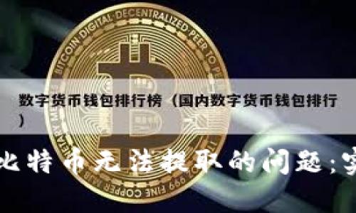 如何解决钱包里的比特币无法提取的问题：实用指南与经验分享