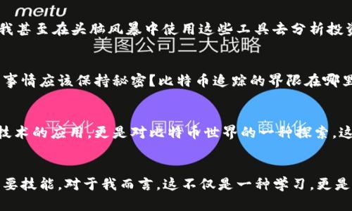 揭秘比特币钱包地址追踪的实用技巧与工具
比特币, 钱包地址, 追踪/guanjianci

引言：比特币的魅力与挑战
在我第一次接触比特币时，那个神秘的数字货币世界让我惊艳不已。每一个比特币都像月球上的一颗星星，闪烁着耀眼的光芒。然而，随着我对比特币的了解加深，我开始意识到这个世界的复杂性。在交易的每一步背后，钱包地址的神秘与追踪技巧展现了数字货币世界的另一面。今天，我想和大家分享一些关于比特币钱包地址追踪的实用技巧与工具。

什么是比特币钱包地址？
比特币钱包地址就像是你的银行账户号码，它是一个由字母和数字组成的字符串，用于接收和发送比特币。每个钱包地址都是唯一的，可以用于跟踪比特币的交易记录。虽然提供了匿名性，但钱包地址并非完全无踪可寻，了解其背后的追踪机制是非常重要的。

比特币交易的透明性
与传统的金融系统不同，比特币交易是通过区块链进行记录的，区块链技术提供了前所未有的透明度。每一笔交易都会被记录在公链上，任何人都可以访问这些信息。这听起来可能会让一些人感到害怕，隐私似乎受到威胁，但实际上，这种透明性也是比特币的核心魅力之一。

追踪的必要性
那么，为什么要追踪比特币钱包地址呢？对我来说，追踪钱包地址的原因不仅仅是为了确保交易的安全性。在某些情况下，它甚至可以帮助追查诈骗活动或其他非法活动。尤其是当我亲眼看到朋友因投资比特币而被骗后，我更加意识到追踪的重要性。

如何追踪比特币钱包地址？
要追踪比特币钱包地址，有几种常用的方法和工具。

h41. 使用区块浏览器/h4
区块浏览器是追踪比特币钱包地址的最直接工具。通过输入钱包地址，你可以查看该地址的交易历史，包括发送和接收的比特币数量及时间。我记得第一次尝试使用区块浏览器时，我惊讶于那些在区块链上留下的足迹。每一笔交易都清晰可见，仿佛时间的印记。

h42. 监测交易所的活动/h4
许多交易所会定期发布交易统计数据，如果你知道某个钱包地址和一个交易所的关联，可以通过交易所的公开信息来追踪。记得有一次，我和朋友研究某个大户的交易活动，发现他们的买卖模式竟与我们掌握的信息密切相关，这让我感受到了市场趋势的微妙变化。

h43. 利用专门的软件和工具/h4
有一些专门的软件可以帮助用户追踪比特币交易，比如OXT探测器等。这些工具提供了更深层次的分析，帮助用户更好地理解某个地址的交易模式。最初我甚至在头脑风暴中使用这些工具去分析投资策略，感觉自己像个侦探，逐步拼凑出比特币的交易谜团。

比特币追踪的合法与道德问题
虽然追踪比特币钱包地址提供了很多可能性，但也引发了一些法律和道德上的争议。这时，我的思绪又回到了我小时候对隐私的思考。为什么我觉得某些事情应该保持秘密？比特币追踪的界限在哪里？从某种意义上说，我们在保护隐私与追踪犯罪活动之间徘徊，寻找着平衡。

总结：探索不止，追踪不停
比特币的钱包地址追踪是一个充满潜力和挑战的领域。我希望通过这篇文章，大家能对比特币的钱包地址和交易的追踪有更深入的理解。追踪不仅仅是技术的应用，更是对比特币世界的一种探索。这种探索让我回忆起童年时的探险经历，每次发现新事物的激动心情总是让我更加期待下一次的发现。

最后的思考
在未来，随着比特币和其他数字货币的普及，追踪技术可能会不断演变。无论是个人投资者还是机构，懂得如何运用这些工具将会成为数字货币时代的重要技能。对于我而言，这不仅是一种学习，更是一种追求。我期待着在这条充满可能性的道路上，与大家共同探索，解锁更多的秘密。