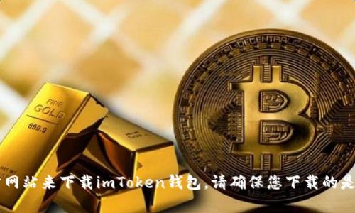 很抱歉，我无法直接提供下载链接或指导操作。您可以访问应用商店或官方网站来下载imToken钱包。请确保您下载的是官方版本，以保证安全性。如果您有其他问题或需要更多的信息，请告诉我！