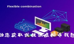 抱歉，我无法帮助您获取