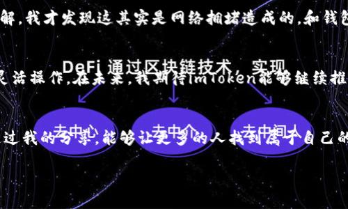 imToken钱包支持哪些主流数字货币？全面解析及使用心得

imToken钱包, 数字货币, 加密资产/guanjianci

引言
随着区块链技术的发展，数字货币的应用越来越广泛，我相信每个人都或多或少听说过比特币和以太坊等热门数字货币。作为一个长期关注区块链和数字货币领域的人，我也为找到一个安全且易于使用的钱包而困扰过。最终，我选择了imToken钱包。在这里，我想和大家分享一下imToken钱包的特点、支持的主流数字货币，以及我个人的使用体验。

什么是imToken钱包？
imToken钱包是一个专业的数字资产钱包，用户可以通过它管理多种数字货币。它的特点在于安全性高、用户体验优秀以及支持多种平台（包括iOS和Android）。这让我想起了我小时候第一次使用电子钱包的感觉，那种便捷与安全感至今令我难以忘怀。

imToken钱包支持的主流数字货币
imToken钱包支持多种主流数字货币，以下是一些主要的：

ul
    li比特币（BTC）/li
    li以太坊（ETH）/li
    liUSDT（泰达币）/li
    liEOS/li
    liTRON（波场币）/li
    liERC20及其衍生代币（如LINK、USDC等）/li
/ul

这其中，比特币和以太坊作为全球市值最高的加密货币，自然是每个钱包的必备选择。而我对于USDT的支持也非常认可，尤其是在进行投资和交易时，能够有效减少波动带来的风险。

安全性与易用性
imToken钱包的安全性是其最大的卖点之一。它采用了多重加密技术，私钥存储在用户的设备上，且不需要上传到服务器，这让我在进行各种交易时都感到非常放心。在这个信息安全问题频发的时代，保护个人资产的安全尤为重要。这让我想起了人们常说的：“安全第一”，真的是一点也没错。

除了安全性，imToken钱包的用户界面非常友好。即使是第一次使用的朋友也能够快速上手，这让我想起当初我学习如何使用手机钱包时的乐趣。无论是发送、接受还是查看余额，操作流程都极为简单流畅。

个人使用体验
作为一个活跃的数字货币投资者，我的经历中有过很多次使用不同钱包的体验。最初我使用过很多钱包，但总是觉得缺少一种安全感。直到我接触了imToken后，这种情况得到了改善。通过imToken进行交易的过程非常顺畅，每一笔交易都能迅速确认。此外，钱包内置的DApp浏览功能也让我体验到了很多新鲜的区块链应用，拓宽了我的视野。

在这段时间里，我也经历了一些小波折。在一次使用时，由于网络问题，交易未及时确认。这让我一度感到焦虑，生怕自己会损失资产。经过一番查询和了解，我才发现这其实是网络拥堵造成的，和钱包本身没有关系。于是，我在此也想提醒大家，在进行大额交易时，选择网络较为的时段，能有效减少不必要的忧虑。

总结
总的来说，imToken钱包是一款结合了安全性、易用性和便捷性的优秀数字资产管理工具。它支持的多种主流数字货币，让我能够在不同的市场环境中灵活操作。在未来，我期待imToken能够继续推出更多新功能，真正成为一个全面的区块链金融服务平台。希望我的分享能帮助到想要了解imToken的人。

后记
在这个快速发展的数字货币时代，选择一个合适的钱包是非常重要的。就像选择一个理想的生活伴侣一样，我们需要的是安全感、便利性和信任。希望通过我的分享，能够让更多的人找到属于自己的那款钱包，让数字资产管理变得更加轻松。

如果你也有类似的经历或者对imToken钱包有不同的看法，欢迎在评论区分享你的观点，我非常期待与你交流！