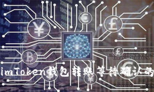 轻松理解imToken钱包转账等待确认的实用技巧
