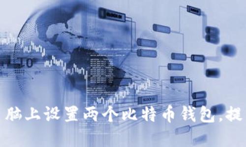 如何在一台电脑上设置两个比特币钱包，提高资金安全性