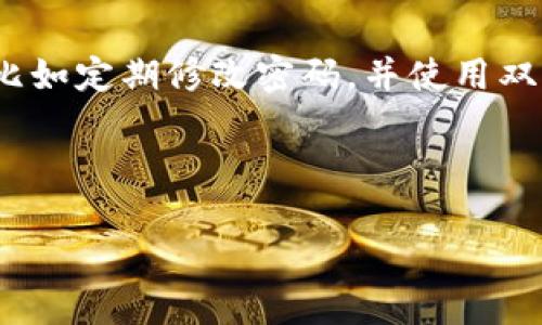 使用im钱包（或任何其他类型的数字钱包）时，如果只知道钱包地址和密码，找回钱包的可能性取决于几个因素。我们来仔细分析一下。

了解数字钱包的运作原理

首先，数字钱包的设计是为了保护用户的资产安全。大部分钱包一般以“私钥”来控制对钱包中资产的访问。当你创建钱包时，会生成一个私钥，这个私钥是唯一的，能够被视为访问你钱包的密钥。钱包地址是从私钥生成的，但是一旦丢失了私钥，即使有钱包地址和密码，也无法再次访问钱包里的资金。

钱包地址、密码与私钥的关系

钱包地址是公开的，可以分享给别人用于接收资产。密码则是保护钱包的一个安全措施，用于解锁钱包应用或账户。对于一些钱包，密码并不等同于私钥，因此仅有钱包地址和密码，你可能无法恢复私钥，进而无法找回钱包即存储的加密资产。

找回钱包的可能性

如果你只有钱包地址和密码，以下是一些找回钱包的途径：

ul
    listrong检查钱包应用的恢复选项：/strong有些钱包会提供恢复选项，比如通过设定的安全问题、电子邮件验证等来找回账户。/li
    listrong联系钱包的客服：/strong如果你使用的是一个信誉良好的钱包服务，客服有时也能帮助你恢复账户，但这一过程可能需要提供其他验证信息。/li
    listrong寻找私钥备份：/strong如果在创建钱包时采取了备份措施，可能在某个地方保存了私钥。如果有备份，找回资产的可能性会大大增加。/li
/ul

个人经验与感悟

在我刚开始接触加密货币时，有过类似的困惑。我创建了一个钱包，兴致勃勃地投资了一些数字资产，但在一段时间后不小心忘记了密码，私钥也没有备份。那时的我觉得自己的投资泡汤了，这份无奈让我体验到了数字货币市场的风险以及自我管理的重要性。这种经历让我明白，数字金融不仅仅是资金的交易，更是对自己对资产安全的认知理解。

总结与建议

如果你懂得技术，使用冷钱包或硬件钱包会更安全，能够更好地控制你的私钥。此外，务必在创建钱包后做好私钥的备份。在日常使用中，我建议制定安全措施，比如定期修改密码，并使用双重认证等方式来保护账户安全。

总之，仅靠钱包地址和密码来找回丢失的资产几乎是不可能的。平时需更加关注数字资产的管理和保护，避免不必要的损失。

希望你能从这篇文章中获得一些有用的信息，并在未来的数字资产管理中更为谨慎！