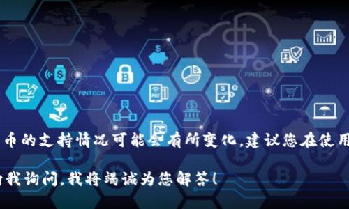 截至目前的信息显示，imToken 钱包支持多种数字资产，包括主流的公链和各类代币。不过，具体代币的支持情况可能会有所变化，建议您在使用前查阅 imToken 官方网站或钱包内的代币列表，以确认 HT 币（Huobi Token）的最新支持情况。

如果您对如何使用 imToken 钱包有其他具体问题，例如如何添加代币、如何进行转账等，也可以向我询问，我将竭诚为您解答！