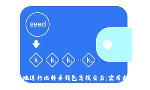 如何安全地进行比特币钱包离线交易:实用指南与技巧