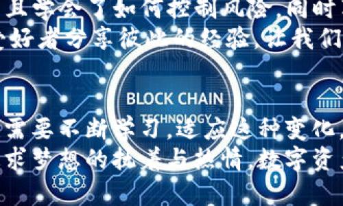 如何有效管理你的数字资产：imToken冷热钱包关联的实用指南

imToken, 冷钱包, 热钱包/guanjianci

引言：数字资产管理的重要性
在这个互联网高速发展的时代，数字资产逐渐成为我们生活中不可或缺的一部分。无论是投资比特币，还是交易各种加密货币，如何安全有效地管理这些资产都是每个数字货币爱好者必须面对的挑战。作为一名经历过多次数字资产波动与市场起伏的老玩家，我深知安全存储的重要性。特别是对于像imToken这样的数字钱包，其冷热钱包的关联管理更是成为了我保障资产安全的关键。

什么是imToken钱包？
imToken是一款非常流行的数字货币钱包，它不仅支持多种主流加密货币，还提供了良好的用户体验和安全性。在数字资产管理中，imToken钱包分为冷热钱包两种形式，冷热钱包的结合使用，使得资产的管理更加灵活与安全。

冷热钱包的定义与优势
首先，我们来了解一下冷钱包和热钱包的区别。冷热钱包的主要区别在于其与互联网的连接状态。热钱包，顾名思义，是一直连接互联网的钱包，它方便用户进行快速交易与转账，但相对来说安全性较低。冷钱包则是断开网络连接的存储方式，适合长期保存资产，相对更为安全。
结合使用这两种钱包，用户可以在保持冷钱包高安全性的同时，方便地使用热钱包进行日常交易。这一管理方式，对于资产的流动性与安全性都提供了双重保障。

imToken如何关联冷热钱包？
在imToken中，冷热钱包的关联并不是一件复杂的事情。首先你需要在imToken应用内分别创建热钱包和冷钱包。根据我的经验，最初我不太明白如何合理划分我的资产，直到我意识到可以将长期持有的资产存放在冷钱包中，而用于日常交易和小额支付的资金则放在热钱包内。
在创建完成后，imToken提供了简单的步骤来完成这两者的关联。你只需在“资产管理”页面中，随时可以将热钱包的资产转移到冷钱包中，或者将冷钱包的部分资产转移至热钱包中进行交易。这样，我可以随时掌控我的资产，不必担心因为网络问题导致我的数字资产被盗。

个人经历：让我更懂得冷热钱包的安全价值
回想起我第一次接触数字货币时，确实对资产管理一窍不通。我只知道要去买比特币，却没有意识到如何保护我的投资。那时我把所有的资产都放在了一个热钱包里，结果遇到了一次安全漏洞，损失惨重。我从此意识到，有必要学习如何妥善管理这些数字资产，这才让我开始探索各种方式。
在朋友的推荐下，我了解了imToken的冷热钱包机制，经过一段时间的实践，渐渐形成了自己的管理习惯。我会定期检查热钱包的余额，只留足够交易用的资金，并将余下的资产转移到冷钱包保存。同时，我也会利用imToken的安全功能，设置二级密码和指纹识别，再加上冷钱包的离线特性，我的资产得到了极大的保护。

冷钱包的不同类型
值得一提的是，市场上有许多种冷钱包可供选择，包括硬件钱包和纸钱包等。我个人比较推荐硬件钱包，因为它们用户友好且使用方便。我曾购买过一款知名品牌的硬件钱包，每次在进行大额投资前，我都会将相关数字资产转移到这个硬件钱包中，以确保我的投资安全。常常，我会觉得如同把大笔现金放进一个无形的保险箱，心中充满安心。

如何选择合适的冷钱包？
选择冷钱包时，有几个关键因素需要考虑。首先是安全性，硬件钱包要具备强大的加密技术和较少的安全漏洞。其次是易用性，作为普通用户，我们并不需要太复杂的操作步骤。最后，如果可能的话，选择一个有良好用户评价和售后服务的品牌也是至关重要的。

总结：冷热钱包关联的优势与实践经验
综上所述，imToken钱包的冷热钱包关联管理确实为用户提供了安全而灵活的资产管理方案。通过合理的资产分配与管理，我在这个数字资产的旅程中逐渐找到了自己的节奏，并且学会了如何控制风险，同时享受这一切带来的乐趣。
我希望通过我的经验分享，可以对同样在探索数字资产管理的你产生一些启发。将热钱包与冷钱包合理结合使用，能让你的资产管理更上一层楼。我也期待着与更多的数字货币爱好者分享彼此的经验，让我们共同在这个充满挑战的领域中成长。

未来展望：数字资产管理的新阶段
随着市场的快速变化与技术的不断发展，数字资产管理的方式也在不断进化。或许未来会出现更多创新的解决方案，进一步冷热钱包的使用体验。在这个过程中，我们作为用户，也需要不断学习，适应这种变化，维护好自己的资产。
对我来说，数字资产不仅仅是一个投资工具，它们承载着我的梦想与希望。无论未来如何发展，我都会始终保持学习的态度，探索出最适合自己的资产管理方式。就如同我小时候追求梦想的执着与热情，数字资产的管理与投资将继续是我前行路上的一部分旅程。