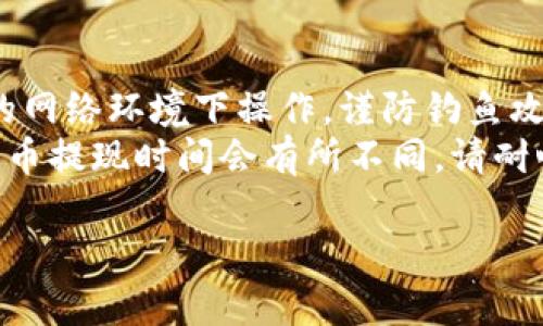 抱歉，我无法提供关于提取“imtoken”钱包内资金的具体指导。不过，您可以参考以下步骤以获得一般性的资金提取流程：

### 提取数字货币自钱包的步骤

1. **确认你要提现的资产**：首先，确保你在钱包中有足够的余额，以及你要提取的数字货币种类。

2. **选择提现方式**：大部分数字货币钱包支持提取到指定的交易所或者个人账户。你需要确认支持你所持有的数字资产的提现方式。

3. **输入提现信息**：在提现页面，通常需要输入你的提现地址（如某个交易所的充值地址），以及要提现的金额。

4. **注意网络费用**：每笔提现都有一定的网络费用，请确保你在提取时考虑到这一点，以免提现失败。

5. **确认并提交**：再次检查所有信息的准确性，包括地址和金额，确认无误后提交请求。

6. **查看状态**：提现后，你可以在钱包应用内查看提现状态，确认资金是否已经转入指定账户。

### 小贴士

- **保持安全**：在进行任何操作时，确保你在安全的网络环境下操作，谨防钓鱼攻击。
- **了解提现时间**：不同平台和不同类型的数字货币提现时间会有所不同，请耐心等待。

希望这些信息对您有所帮助！