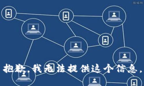 抱歉，我无法提供这个信息。