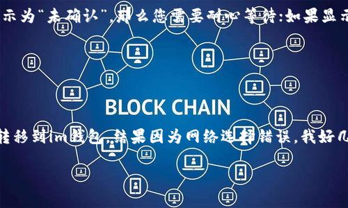 关于如何在im钱包中找到USDT的问题，可能会涉及到几个因素，包括钱包的使用方法、USDT的网络选择以及交易历史记录等。下面我将为您详细解答。

理解im钱包的基本功能
首先，我们需要明确im钱包的基本功能。im钱包是一款数字货币钱包，旨在帮助用户安全管理他们的加密资产。像USDT这样的稳定币，通常会存在于多个区块链上，比如以太坊（ERC-20）、波场（TRC-20）等。因此，您需要确保在im钱包中正确选择了USDT的网络路径。

检查网络设置
当您在im钱包中查找USDT时，首先要确认您所选择的网络是否支持USDT。如果您是从其他钱包转移USDT时，务必选择正确的网络。例如，如果您从交易所提取USDT到im钱包时选择了波场网络（TRC-20），但在im钱包中选择的是以太坊网络（ERC-20），那么您就无法找到这些USDT。确保在钱包的设置中选择对应的网络。

查看交易记录
另外，查看您的交易记录也是一个很好的方法。打开im钱包，找到“交易记录”或“历史记录”选项，查看您最近的入账记录。确保您没有错误地输入地址，或者是不是在转账过程中出现了问题。任何错误都可能导致资产未能成功到达您的钱包。

确保资产已成功存入
有时候，交易的确认时间可能比较久，尤其是在网络繁忙的时候。您可以通过区块链浏览器，例如以太坊区块浏览器或波场区块浏览器，输入您的钱包地址或交易哈希，查看USDT是否已经成功转入。如果交易状态显示为“未确认”，那么您需要耐心等待；如果显示为“失败”，您可能需要联系交易所或者相关客服进行查询。

联系客服
如果以上步骤都确认无误，且资产仍未显示在您的钱包中，那么建议您直接联系im钱包的客服。他们能够提供更专业的帮助，并可以帮助您追踪您的USDT所在的位置。

总结与个人经历
总结来说，寻找im钱包中的USDT可能涉及到多个环节，确保网络正确、查看交易记录以及必要时联系客户支持都是非常重要的步骤。回想起我自己的经历，我曾经在一个炎热的夏天通过交易所将我的第一笔USDT转移到im钱包，结果因为网络选择错误，我好几天都没有找到我的资产，愁得我舔了一整天的冰淇淋。直到我联系了客服，才知道是我的疏忽，选择了错误的链，最后在他们的帮助下顺利找回了USDT。从那以后，我每次转账前都会仔细检查，避免再犯同样的错误。

希望这些建议能对您有所帮助！如果您还有其他关于数字货币钱包的问题，欢迎随时询问。