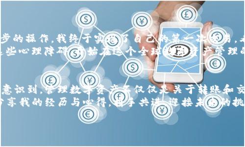    如何轻松将 U 到 imToken 钱包  / 
 guanjianci  imToken, 数字钱包, U 代币  /guanjianci 

 引言：数字货币时代的财富管理 
 在这个数字化飞速发展的时代，越来越多的人们开始关注数字货币，而U（即USDT，泰达币）作为一种稳定币，因其价值稳定性而受到广泛欢迎。无论你是投资者，还是对数字货币感兴趣的普通用户，了解如何将U转移到imToken钱包，将帮助你更好地管理和使用你的数字资产。 

 一、什么是imToken钱包？ 
 imToken是一个非常受欢迎的数字钱包应用，支持以太坊及其生态内的代币（ERC20代币）。它不仅具备存储、转账等基本功能，还有丰富的去中心化金融（DeFi）应用支持。在我刚开始接触数字货币的时候，imToken正是我选择的第一个钱包。在探索数字资产的旅途中，imToken的用户友好界面和强大的功能令我印象深刻。 

 二、准备工作：确保你拥有必要的工具 
 在开始之前，你需要准备一些工具： 
ul
    li 一部智能手机并下载imToken应用/li
    li 你的USDT（U）代币，确保你在交易所或者其他钱包中有足够的余额/li
    li 互联网连接确保能够顺利完成转账/li
/ul

 三、将U转到imToken的步骤 
h4 1. 打开imToken钱包 /h4
 首先，你需要下载并安装imToken应用。如果你已经有了钱包，打开应用并输入你的密码；如果你是新用户，请选择创建新的钱包，并牢记你的助记词，保护好你的资产！ 

h4 2. 获取你的钱包地址 /h4
 在钱包页面，点击“接收”按钮，系统会显示你的以太坊地址（ETH地址）。因为USDT是基于以太坊的ERC20代币，所以使用这个地址进行转账。 

h4 3. 转账USDT（U） /h4
 接下来，切换到你存有USDT的交易所或其他数字钱包。在转账页面，输入你在imToken钱包中获取的地址，确保地址的准确性十分重要，建议你再次确认。 
 输入你想要转移的USDT数量，交易所可能会要求你确认交易信息。 

h4 4. 确认交易 /h4
 确认所有信息无误后，提交交易。你的交易可能需要几分钟的时间来确认，根据网络拥堵的情况，时间可能会有所不同。 

 四、检查你的imToken钱包 
 在提交交易后，你可以返回imToken钱包，查看你的余额。在资产页面，等待USDT到账。成功后，你的USDT余额将会显示在钱包中。 

 五、安全性建议 
 转账完成后，不妨为你的imToken钱包采取一些安全措施。每当涉及到数字资产时，安全性都是重中之重。 
ul
    li 确保你的助记词和私钥妥善保管，切勿分享给他人。/li
    li 经常更新你的密码，并开启两步验证功能。/li
    li 定期检查你的钱包和交易历史，及时发现和处理异常情况。/li
/ul

 六、我的个人经历与感受 
 回想起我第一次将USDT转到imToken钱包的经历，那种激动和紧张的心情至今难以忘怀。当时我对数字货币的世界一无所知，但通过一步步的操作，我终于实现了自己的第一次交易。看到那笔USDT成功到达我的imToken钱包，心中满是成就感。 
 在这个过程中，我也有过些许怯懦，尤其是面对安全性的问题。但最终，我意识到，知识才是最强大的武器。通过学习和实践，我逐步克服了这些心理障碍，开始在这个全球数字资产管理的大潮中，找到了一片属于自己的天地。 

 七、总结与展望 
 把U转移到imToken钱包的过程其实并不复杂，通过一些简单的步骤，每个人都可以轻松完成。同时，随着对数字货币认识的深入，我也逐渐意识到，管理数字资产不仅仅是关于转账和交易，更多的还在于如何有效地利用这些资产，实现个人财富的增长。 
 展望未来，我更加期待数字货币领域的发展，期待能够在imToken这样的优质平台上，继续探索更多的机会。在这条路上，我希望与更多人分享我的经历与心得，携手共进，迎接未来的挑战与机遇。 

 这就是我对将U转到imToken钱包的一点分享和个人感悟。希望能够对你有所帮助，让我们一起在数字货币的世界中，探索更多的可能性！ 