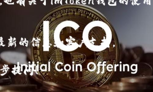 要查看imToken钱包的相关信息，您可以通过以下几种方式进行访问和了解：

### 1. 官网访问
您可以直接访问imToken的官方网站，通常会有钱包的详细介绍、使用指南以及最新的动态和更新。

### 2. 应用商店下载
imToken钱包可以在各大应用商店（如App Store或Google Play）下载。在应用内，您可以注册、登录您的钱包，查看余额和交易记录。

### 3. 社区与论坛
许多区块链和加密货币相关的社区和论坛（如Reddit、Bitcointalk等）上，也有关于imToken钱包的使用经验和心得分享，您可以通过搜索相关帖子来获取更多用户反馈和技巧。

### 4. 社交媒体
imToken在各种社交媒体平台上也有帐户，您可以关注这些账号来获取最新的信息和客户支持。

如果您对imToken钱包的具体功能、设置或安全性有任何疑问，欢迎进一步提问！