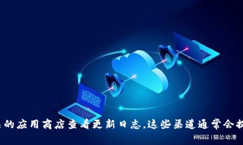 截至我最后的更新（2023年10月），我无法提供im钱包最新版本的具体更新内容。若想了解最新更新，请访问im钱包的官方网站或相关的应用商店查看更新日志。这些渠道通常会提供详细的版本更新信息，包括新增功能、修复的bug和其他改进内容。如果有其他问题或需要讨论钱包使用的相关话题，我很乐意帮忙！