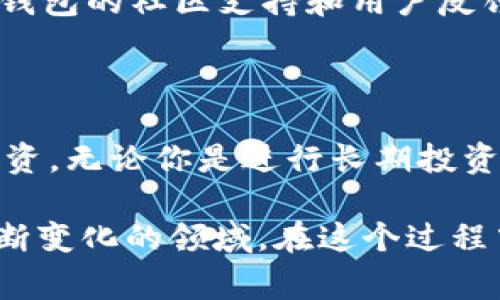 USDT（泰达币）是一种广泛使用的稳定币，通常用于数字货币交易和转账。IM钱包作为一种去中心化的钱包，支持多种加密货币的存储与管理。那么，USDT能否在IM钱包中使用呢？以下是对此问题的详细解读。

IM钱包简介

IM钱包是一个多功能的数字货币钱包，支持多种加密货币的存储和交易。其界面友好，安全性高，受到许多数字货币投资者的欢迎。IM钱包通常具备便捷的转账功能，还可以查看实时的市场行情，这使得它在币圈中占据了一定的市场份额。

USDT的类型与IM钱包兼容性

USDT有多种链类型，如基于ERC20（以太坊）、TRC20（波场）和Omni层等。在选择钱包时，我们需要确保该钱包支持相应的链类型。如果IM钱包支持ERC20和TRC20，那么你就可以在IM钱包中存储USDT。要确保你下载的IM钱包版本支持这些链，否则你可能无法使用USDT。

如何在IM钱包中使用USDT

首先，你需要在手机上下载并安装IM钱包。然后通过创建账户或导入现有的钱包来开始使用。如果你是新用户，记得妥善保管助记词或私钥，这是保证你资产安全的重要措施。

接下来，你可以根据以下步骤在IM钱包中添加USDT：

ol
    li登录IM钱包，进入主界面。/li
    li点击“添加资产”或相应的按钮。/li
    li在搜索框中输入“USDT”，系统会提示可用的链类型（如ERC20或TRC20）。/li
    li选择你想要添加的链类型，确认添加。/li
    li之后，你可以通过地址进行转账，或者在交易所提取USDT至IM钱包。/li
/ol

USDT的实用价值

作为一种广泛使用的稳定币，USDT的价值通常与美元挂钩，这使得它在数字货币波动剧烈的市场环境下成为一种“避风港”。我记得在我刚开始接触数字货币时，一直在寻找能够减轻价格波动风险的资产。USDT的出现让我在进行交易时有了更多的操作空间。从那以后，我常常把一些盈利转换为USDT，以便在市场合适时机再次投入。

持有USDT的优势

持有USDT有多种优势，首先是其流动性极高。在大多数交易所，你都能方便地将自己的USDT兑换成其他加密货币。其次，USDT不受传统金融市场的影响，能够在数字经济快速发展的背景下提供稳定的资产储值。想起我第一次用USDT进行交易的经历，当时充满了对未来的憧憬，尽管市场起伏不定，但USDT让我在交易中感到更为安心。

关于安全问题的思考

在使用IM钱包时，安全性是最重要的考虑因素之一。尽管IM钱包具备多种安全保护机制，但用户仍需警惕网络钓鱼和恶意软件。建议大家在使用过程中，不要轻易分享自己的助记词或私钥。曾经我就因为缺乏警惕，差点丢失了我的数字资产，这样的经历让我明白了保护个人信息的重要性。

IM钱包的用户体验

IM钱包的界面设计是否友好直接影响用户的使用体验。在我的使用过程中，我发现IM钱包的操作简单且直观，无论是新手还是资深用户都能快速上手。此外，IM钱包的社区支持和用户反馈也非常及时，给我带来了额外的信心。

总结

综上所述，USDT是可以在IM钱包中使用的，只要确保选择了正确的链类型。作为一种稳定币，USDT的实用价值非常明显，它能帮助用户在数字货币市场中稳住投资。无论你是进行长期投资还是短期套利，选择合适的钱包并妥善管理资产至关重要。希望这篇文章能够帮助到正在研究USDT和IM钱包的你，让你在数字货币的世界中行走得更加从容。 

通过以上的内容，我希望你对USDT与IM钱包的结合有了更清晰的认识。无论是在交易、投资还是日常使用上，都要保持谨慎并不断学习，以便更好地适应这一不断变化的领域。在这个过程中，分享经验、知识，以及对市场的观察，可能会帮助更多人找到正确的方向。
