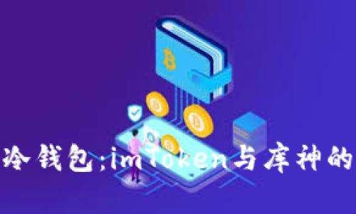 选择最佳冷钱包:imToken与库神的全面比较