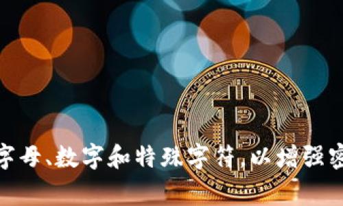 imToken钱包的密码长度通常为6至20位字符。用户在设置密码时，可以选择包含字母、数字和特殊字符，以增强密码的安全性。建议定期更换密码，并使用强密码策略，避免使用容易被猜到的组合。