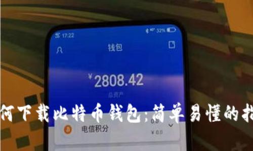如何下载比特币钱包：简单易懂的指导