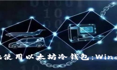 如何安全高效地使用以太坊冷钱包：Windows版实用指南