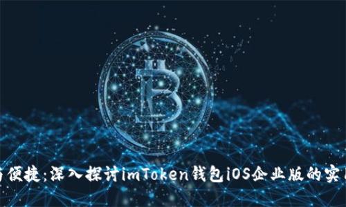安全与便捷：深入探讨imToken钱包iOS企业版的实用价值