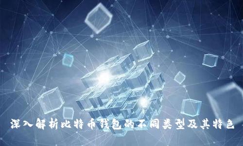 深入解析比特币钱包的不同类型及其特色