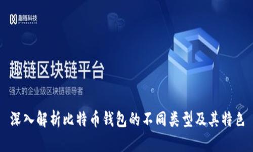 深入解析比特币钱包的不同类型及其特色