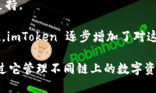 imToken 钱包是一个多链数字货币钱包，支持多个区块链网络。它最初是基于以太坊的，以太坊是一个支持智能合约的平台。随着时间的发展，imToken 钱包扩展了其支持的区块链，包括但不限于：

1. **以太坊（Ethereum）** - imToken 最初的基础链，支持以太坊及其基于 ERC20 的代币。
2. **比特币（Bitcoin）** - 支持原生比特币的存储和管理。
3. **EOS** - 一种高性能的区块链平台，imToken 也提供了对 EOS 生态系统的支持。
4. **Tron** - imToken 钱包还支持 TRC20 和其他 Tron 上的代币。
5. **Polygon、Binance Smart Chain 等** - 随着越来越多的区块链网络的出现，imToken 逐步增加了对这些网络的支持。

总结而言，imToken 是一个多链的加密货币钱包，支持多种主流区块链。用户可以通过它管理不同链上的数字资产，提高数字货币管理的便利性。