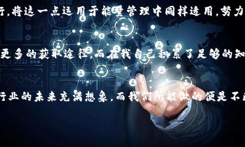 如何有效获取 imToken 钱包能量？实用技巧与详细指南

imToken, 钱包能量, 加密货币/guanjianci

引言
在当今快速发展的数字货币和区块链生态中，imToken 钱包已经成为了众多用户管理、存储和交易加密资产的重要工具。而在imToken中，能量是用于进行交易和获取各种服务的关键因素。作为一名热爱加密货币的用户，我在探索 imToken 钱包的过程中，也曾遇到关于能量获取的各种疑问。在此，我将分享一些实用技巧和建议，帮助你高效获取 imToken的钱包能量，让我们一起深入了解吧。

一、什么是 imToken 钱包能量？
在深入讨论之前，我们首先要理解什么是 imToken 钱包能量。简而言之，钱包能量是用户在进行交易、转账和其他操作时所需的能量值。在区块链网络中，手续费是每个交易都不可避免的，而能量正是用来支付这些费用的。可以把它看作是进行交易的“燃料”，不同的操作可能需要消耗不同数量的能量。

二、为什么需要能量？
对于我来说，了解钱包能量的重要性就像小时候学习骑自行车一样，最开始总是觉得不需要去注意那些细节，但当我摔倒后才明白它的重要性。在区块链世界中，没有能量意味着无法进行交易或者使用钱包的其他功能。比如，如果我想将加密货币转出，或是在某个去中心化应用（DApp）中进行操作，就必须确保我的钱包中有足够的能量。

三、获取 imToken 钱包能量的途径
接下来，我们讨论几个获取 imToken 钱包能量的常用方法。这些方法不仅简单，而且通过我自身的使用经验，也能让你更快地积累能量。

h41. 参与链上活动/h4
很多项目或生态会定期举办链上活动，用户参与即可获得能量。例如，我记得我曾参与过一个新项目的空投活动，提交了一些简单的任务，最终不仅得到了代币，还收获了一定数量的能量。这类活动往往需要你关注相关消息，因此保持对项目的关注非常重要。

h42. 质押代币/h4
某些平台允许用户通过质押代币来获取钱包能量。质押可以理解为将你的加密资产锁定在特定的平台上以支持网络运行，从而获得一定的奖励。这不仅能获得约定的收益，另一个好处便是能量也会随之累积。这种方式能够帮助你在享受收益的同时提升钱包能量，我自己曾通过质押 ETH 享受过这种双重收益。

h43. 完成交易/h4
在 imToken 钱包内进行交易也是获取能量的一种方式。每当我们完成一次成功的交易，通常会收获相应的能量。我还记得刚接触加密货币时，第一次成功完成交易时心中的激动。交易不仅仅是获得能量，更是在经验与技巧上一个质的飞跃。

h44. 邀请好友/h4
许多去中心化钱包都拥有邀请机制，邀请新用户加入可能会获得额外的能量。例如，我通过推荐一家新兴的去中心化交易所给朋友注册账户，最后不仅他们得到了优惠，我自己也收获了几乎可以完成一笔交易的能量奖励。有人说，分享是快乐的源泉，而在区块链世界中，确实能给我们带来意想不到的好处。

四、如何管理钱包能量
获取能量是第一步，而如何管理这些能量则是更深层次的技能。在我的使用过程中，积累了几个小技巧，希望能够助你一臂之力：

h41. 定期监控能量状态/h4
我发现，定期检查钱包的能量余额非常重要。通过观察我的日常交易消耗情况，可以更好地预测何时需要补充能量，以免在关键时刻因为能量不足而无法进行交易。

h42. 理性消费/h4
在某些时候，可能会有欲望去进行频繁的交易，其实并不是每一次交易都需要消耗大量的能量。学习理性使用能量，可以为今后重要的交易留存足够的能量。在我的经验中，一旦感觉到要冒险的时候，这一思维方式让我避免了许多不必要的损失。

h43. 交易策略/h4
通过分析以往的交易，我能够找到哪些交易最耗能、哪些策略能降低能量消耗。这是一个不断探索的过程，就像我在小时候学游泳一样，逐渐掌握一定技巧后，才能更顺利地前行。将这一点运用于能量管理中同样适用，努力自己的交易策略，也能提升能量使用的效率。

五、个人经验分享
在这段 imToken 钱包的旅程中，我不仅获得了丰富的知识，也体验了社区的温暖。我记得有一次在社区论坛上看到有人分享他们获取能量的经验，令我豁然开朗，让我知道了更多的获取途径。而在我自己积累了足够的知识之后，回馈社区也成为了我生活的一部分。时常在论坛中帮助初学者解答疑惑，像当初别人帮助我那样，这种感觉是无可替代的。

六、结论
获取和管理 imToken 钱包能量的途径有很多，不同的人可以根据自身的情况选择最合适的方式。通过我的经验，希望能够为你们未来在这一领域的探索提供一些帮助。加密行业的未来充满想象，而我们所能做的便是不断学习与进步，抓住每一个机遇。

总之，imToken 钱包作为一个强大的工具，通过不断获取和智慧管理能量，我们便可以在这个充满活力和潜力的世界中游刃有余。你们准备好开始这段旅程了吗？