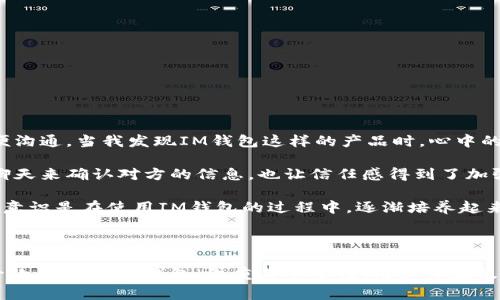 “IM钱包”通常指的是一种集成了即时消息（IM）功能的数字货币钱包。它不仅用于存储和管理加密货币，还常常提供即时通讯的功能，让用户可以方便地与朋友或交易伙伴进行交流。这类钱包在加密货币交易日益普及的背景下，因其便捷性和多功能性受到了越来越多用户的青睐。

### IM钱包的基本功能

1. 数字货币管理
IM钱包可以安全地存储多种加密货币，如比特币、以太坊、瑞波币等。用户可以通过钱包的界面查看各类数字资产的余额和历史交易记录。这一功能显著提高了用户管理数字资产的便利性。

2. 即时通讯
IM钱包的特点在于集成了即时消息功能。用户可以在钱包内直接与其他用户聊天，这在进行交易时尤为重要。用户可以快速确认交易细节，避免误操作，也能够加强用户之间的社交互动。

3. 交易功能
大部分IM钱包支持一键交易功能，用户可以非常快速地发送和接收加密货币。这种效率在日常生活中极为重要，尤其是在需要立即完成交易的情况下。

4. 安全性
安全性是IM钱包设计中的一个重要方面。许多IM钱包采用多重签署技术、身份验证机制，甚至是冷存储技术来确保用户资产的安全。这些措施可以有效防止黑客攻击和资金被盗。

### IM钱包的优缺点

优势
IM钱包的最大优势在于其便捷性和多功能性。用户不需切换不同的应用程序，即可实现聊天、交易以及资产管理。对于经常进行小额交易或者需要及时沟通的用户来说，这无疑是一个巨大的优势。

劣势
然而，IM钱包也存在一些潜在的劣势。首先，集成的即时通讯可能会导致安全隐患，如果通信内容被窃取，可能会影响交易的安全性。其次，像所有数字钱包一样，如果用户没有对其密钥进行妥善管理，一旦丢失，资产将无法恢复。

### 如何选择合适的IM钱包

1. 安全性
在选择IM钱包时，首要考虑的是它的安全性。用户应该查看该钱包的安全性评价、使用的加密技术和其他用户的反馈。一般来说，采用多重签名的IM钱包更具安全性。

2. 用户体验
用户体验也是一个重要的考虑因素。钱包的界面是否友好、功能是否易于操作都直接影响到用户的满意度。建议在下载之前，查看各类评测和用户体验分享。

3. 资产支持情况
不同的IM钱包支持的数字货币种类各不相同，选择一个支持你常用资产的IM钱包是相当重要的。

4. 社区与技术支持
选择一个拥有活跃社区和技术支持的IM钱包也相当关键。遇到问题时，能够快速得到反馈和解决方案是非常重要的。

### 个人体验与情感联结

我记得小时候第一次接触数字货币的时候，面对那么多复杂的交易过程，总是有些茫然和无助。很多时候我希望能够有一个综合的工具，既可以管理资产，又可以方便沟通。当我发现IM钱包这样的产品时，心中的激动和满足，好像终于找到了我一直想要的那种便捷体验。

在日常生活中，尤其是在跟朋友讨论投资策略或者交易时，能够即时联系而不需要去不同平台的切换，真的给我带来了不少便利。即使是简单的财富管理，能够通过聊天来确认对方的信息，也让信任感得到了加强。我相信，这种沟通的便利性不仅仅是在数字货币领域，其他行业也可以借鉴这一点。

当然，现在的我也逐渐学会了如何更好地保护自己的资产安全，尤其是在使用IM钱包时，我会定期更新密码，并且开启双重验证，以确保自己的投资安全。这样的安全意识是在使用IM钱包的过程中，逐渐培养起来的，它让我意识到在享受便利的同时，安全性同样重要。

### 结论

IM钱包作为一种新兴的数字货币存储及交易方式，展现出了良好的发展前景与实用价值。在未来，我们可以预见其会随着区块链技术的不断进步而更加完善。选择一款合适的IM钱包，注重其安全性、用户体验及支持币种，将会在数字货币的旅程中给我们带来极大的便利与安全保障。希望我的分享能够帮助到其它希望进入这个领域的朋友们，记得保护好你们的数字资产哦！