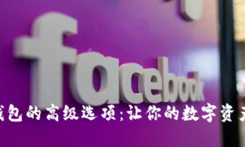 揭秘imToken钱包的高级选项：让你的数字资产管理更加高效