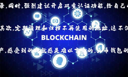    如何在火币钱包创建多个USDT地址，提升安全性与便捷性  / 

 guanjianci  火币钱包, USDT地址, 数字资产  /guanjianci 

前言：我与加密货币的初次邂逅
在我第一次接触加密货币时，正值比特币和以太坊的热潮。彼时的我对这些新兴事物充满了好奇，也有些许的惶恐。谁会想到，如今的我不仅是区块链的深入探索者，还成了USDT的重要用户之一。随着对数字资产的了解加深，我发现火币钱包不仅安全，而且使用便捷，尤其是在创建多个USDT地址这方面。接下来，我将详细介绍如何在火币钱包中创建多个USDT地址，让你的数字资产更加安全、灵活。

为什么选择火币钱包？
回忆起我当初选择火币钱包的原因，首先是它的口碑和用户群体。火币作为全球知名的数字资产交易平台，提供了多种数字货币的存储与交易，也让我对它充满了信任。此外，火币钱包界面友好，即使是新手也能在短时间内上手。从那时起，我便在这上面保存了大量的USDT，长期持有，不仅仅是为了防范风险，也是为了在交易中能更加灵活。

多地址的优势：安全性与隐私保护
创建多个USDT地址的第一大优势就是安全性。任何一位数字资产的持有者都知道，单一地址的使用容易受到攻击，尤其是在转账时，黑客可能会通过各种方式来窃取你的私人信息。而如果你拥有多个地址，就能将资产分散到不同的地址，降低被攻击的几率。曾有一次，我的一个朋友就因为使用了单一地址而遭遇了损失，这也让我意识到多地址策略的重要性。

其次，使用多个地址可以更好地保护隐私。每一次交易都可能暴露你的资产详情，而多个地址的使用，可以让你的交易活动呈现出一些散乱的状态，增加黑客的追踪难度。在个人生活中，我一直非常关注隐私，尤其是在数字时代，不希望我的每一笔交易都被别人知晓。

步骤一：下载并注册火币钱包
在了解了火币钱包的优势后，首先需要下载并注册。为了方便，我推荐直接去火币官方网站或相应的应用商店下载。注册过程相对简单，只需填写基本信息和设置密码即可。在此过程中，务必记得保存好助记词，这是你锁住资产的关键。

步骤二：创建第一个USDT地址
在注册完成后，打开火币钱包，点击“资产”页面。在这里，你可以找到USDT的选项，点击它后会看到“生成地址”或“新建地址”的选项。按照提示进行操作，你将获得第一个USDT地址。此时，我建议积极关注官网公告以及社区动态，以便获取更多的使用技巧和安全提醒。

步骤三：创建多个USDT地址
现在进入重点：如何创建多个USDT地址。返回“资产”页面，找到已生成的USDT地址，点击旁边的“新增地址”选项。按照弹出的提示，你可以为新地址设置备注（例如“储备资金”、“交易资金”等），这样在日后管理时会更加方便。重复这一过程，直到你创建完所有想要的地址。

值得注意的是，每个地址在使用上都是独立的，你可以根据需要随时进行转账或接收。这样做不仅能为你的资产划分类别，还能提升资金的管理效率。

额外的安全措施
虽然火币钱包有着良好的安全防护措施，但作为一个有责任感的数字资产持有者，我们仍需额外提高警惕。比如，定期检查你的钱包地址是否有异常活动，尤其是每日的访问记录。同时，强烈建议开启双重认证功能，给自己的数字资产多一层保护。

多地址使用中的小技巧
在我使用多个USDT地址的过程中，我摸索出了一些小技巧，分享给大家。首先，可以为不同的交易类型或目的设置特定的地址，例如为投资、交易及交易所充值各设置一个地址。其次，定期清理和归档不再使用的地址，这不仅可以减少管理的复杂度，还能防止不必要的风险。如果某一地址长时间没有交易，建议将其转移到更安全的地方。

总结：拥抱数字资产的未来
在数字资产快速发展的今天，拥有多个USDT地址不仅能够提升安全性，更能在日常交易中带来很多便利。回想我初入这个领域时的胆怯与不安，如今能自如管理自己的数字资产，感受到的成就感是难以言喻的。火币钱包的便捷与安全，让我能够在这个新的领域中稳扎稳打，未来我期待能够在更多的数字资产上继续探索，拥抱更多的可能性。

希望大家能够充分利用火币钱包的功能，创建多个USDT地址，从而更好地保护自己的数字资产，同时享受这段激动人心的体验！