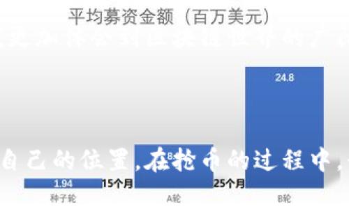 以太坊链钱包抢币指的是在以太坊网络上，通过某种方式快速获取或抢占新发行的代币或加密货币。这种现象通常与定量增加的代币、项目上线时的空投、或特别的ICO（首次代币发行）等相关。许多投资者和用户会提前准备好，以便在合适的时机快速操作。

## 抢币的背景与意义

### 什么是以太坊链？
以太坊（Ethereum）是一种开源的区块链平台，旨在为智能合约和去中心化应用（dApps）提供支持。它的出现为全球的区块链技术发展掀开了新的一页，许多新兴的数字货币项目构建于以太坊之上，形成了以太坊生态系统。这样一来，以太坊链内的代币数量与日俱增，产生了巨大的市场需求。

### 什么是抢币？
抢币是指在特定条件下，快速获取新发行的代币的行为。通常，它涉及到在一个具有竞争性的环境中进行迅速的交易操作。以太坊网络由于其高频交易的特性，成为抢币的热门链。有些新项目往往在上线的第一时间内发行少量代币，抢先者可以通过快速的交易策略获得这些代币，随之而来的就是在市场中交易获利的机会。

## 抢币的方式

### 1. 设置高Gas费
在以太坊网络中，交易的速度受到Gas价格的影响。用户可以通过设置更高的Gas费用来提高交易优先级，来抢先完成交易。我记得在一次初次接触以太坊的ICO项目时，看到随着参与的人数增多，Gas费用一路飙升。我当时费尽心思希望设置足够高的Gas来确保我的交易被矿工优先处理，尽管我的钱包里资金有限，但那种立即获得新代币的紧迫感让我至今印象深刻。

### 2. 使用抢币机器人
有些用户甚至开发了专门的程序或机器人来帮助他们在抢币时提高效率，这种方式也被称为“抢币机器人”。这些程序能够在毫秒间完成多笔交易，极大提升了抢币的成功率。然而，使用这种工具需要一定的技术门槛，对于普通用户来说可能略显复杂。想起我当年第一次尝试这些程序时，真的有过不少失败和挫折，但每一次都让我成长不少。

### 3. 加入社区和社交媒体
参与相关的社区和社交媒体讨论也是一种获取信息的方法。参与项目的早期投资者通常在社交媒体上分享他们的想法和见解，我就在一个加密货币的讨论群里面学到了很多关于抢币的技巧。通过这些渠道，我不仅能够得到及时的信息，还能与其他投资者建立联系，分享经验。

## 抢币的风险

### 投资风险
抢币并非没有风险。相较于一般的长期投资，抢币更像是一种短期的机会赌注。因为许多项目的代币价格在开盘瞬间可能会上涨，但随之而来的可能是大幅回落。很多时候，项目的实际价值并没有如预期般高，导致大量参与者在短时间内损失惨重。我有一个朋友，曾因一时冲动投入了心仪的项目，但最终得到了教训，这经历使我明白了理性投资的重要性。

### 技术风险
技术问题也是抢币过程中无法忽视的部分。交易延迟、智能合约漏洞等都可能导致用户无法顺利抢到币。在我自己的一次操作中，我就因网络波动而错过了一个绝佳的机会，这让我对抢币产生了更深层次的思考：在追求技术的同时，是否也要注重稳定性？

## 如何选择合适的抢币项目？

### 1. 项目团队
了解项目的团队背景是选择参与抢币项目的重要因素。一个可靠的团队通常会有丰富的行业经验和成功的项目案例。记得那年我加入了一个团队，他们的透明度和积极沟通让我感到很安心，最终我也获利颇丰。

### 2. 项目的社区支持
项目的社区活跃程度也是一个重要指标。活跃的社区意味着项目更有生命力，用户的支持度高。我曾参与过一些社区氛围极其活跃的项目，大家对于代币的讨论充满热情，使我深刻体会到合作和分享的重要性。

### 3. 合同审计
项目的智能合约是否经过第三方审计也是必须关注的指标。审计合约可以有效降低项目潜在的技术风险。在准备抢币时，仔细阅读项目的白皮书和审计报告，让我更具信心参与其中。

## 个人经验与感悟

### 1. 记住最重要的原则
在抢币过程中，保持冷静，不要冲动是至关重要的。许多时候，看到他人成功获利会让我心里非常急迫，甚至恨不得立刻行动，然而，回想起过去的损失经历，让我明白了理性才是长久之计。

### 2. 均衡收益与风险
要记住，抢币有风险，投资需谨慎。制定清晰的投资策略，控制好资金风险。我的朋友曾因追求短期收益而失去了理智，最终损失惨重。经历这些事情后，我始终保持清醒的头脑，权衡可能的收益与潜在的损失。

### 3. 获取知识与技能
不断学习与积累经验是确保在抢币市场获利的长期策略。无论是阅读相关书籍、参与讨论，还是观看教程，唯有时刻充实自己，才能更好地把握未来的机会。每次的新尝试和新学习都让我更加体会到区块链世界的广阔与深奥。

## 结语

抢币作为以太坊生态系统的一部分，以其迅速、刺激的特性吸引着无数投资者。尽管其中充满了机遇与挑战，但通过不断学习和保持理智，我们有可能在这个快速变化的市场中找到属于自己的位置。在抢币的过程中，我始终铭记着，所谓的成功并不只是获取财富的快感，更是体验、学习与成长的过程。这也是我参与这一领域最大的动力。希望每位读者都能够在这个充满挑战的世界中找到自己的方向。