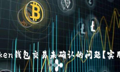 如何处理imToken钱包交易未确认的问题？实用解决方案指南