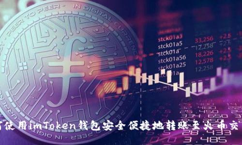 如何使用imToken钱包安全便捷地转账至火币交易所