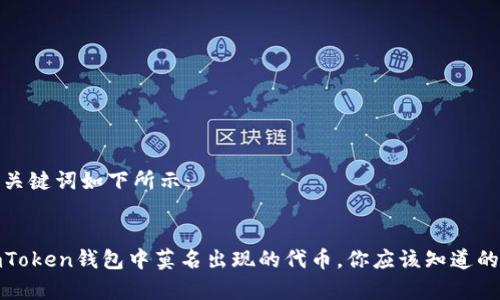 和关键词如下所示：

:
imToken钱包中莫名出现的代币，你应该知道的事