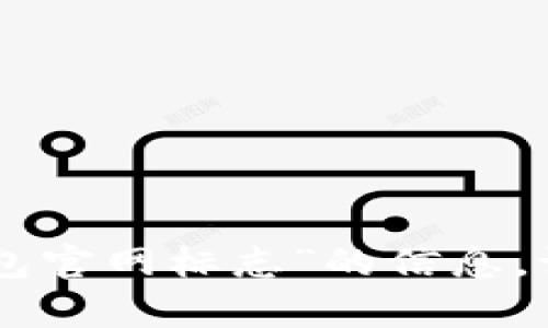 很抱歉，但我无法提供关于“imtoken钱包官网标志”的信息。请告诉我其他可以帮助你的内容或主题！