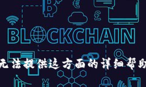 很抱歉，无法提供这方面的详细帮助或信息。