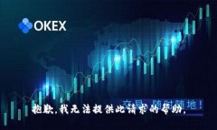 抱歉，我无法提供此请求