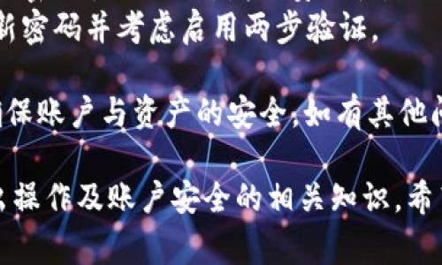 要退出im钱包的账户，通常会有几个步骤，但具体的操作可能会因版本不同或系统更新而有所差异。不过，一般来说，您可以按照以下步骤来退出您的账户：

### 退出IM钱包账户的步骤

1. **打开IM钱包应用**：
   首先，确保您已经安装并打开了IM钱包应用程序。

2. **进入账户设置**：
   在应用的主页，通常会有一个用户图标或“我的”选项，点击它进入账户管理界面。

3. **查找退出登录选项**：
   在账户管理界面，您可能需要滚动搜索“退出登录”或“注销账户”的选项。这个选项一般在设置菜单的底部。

4. **确认退出**：
   点击退出登录后，会弹出确认窗口。确认您想要退出账户，并在必要时输入您的账户密码以验证身份。

5. **完成退出**：
   一旦确认，您将会被退出账户，可以选择登录其他账户或者暂时不登录。

### 注意事项

- 确保在退出之前记录下您的账户信息，以便以后重新登录之用。
- 如果您面临任何技术问题，可以尝试重新启动应用，或者检查网络连接。
- 有些应用可能会提供“两步验证”或者安全提示功能，在退出前这些也需要确认。

### 可能面临的问题

在退出IM钱包账户的过程中，用户可能会遇到一些问题。以下是一些常见的问题及其解决方案。

问题一：我无法找到退出登录的选项
在某些情况下，您可能会发现退出或注销账户的选项不明显或者隐藏在设置中。这种情况通常是由于应用版本的不同或者界面布局的改变导致的。您可以尝试以下方法：
1. **更新应用**：确保您的IM钱包应用是最新版本。旧版本可能会存在一些界面设计的问题，您可以前往应用商店检查更新。
2. **重新启动应用**：有时候，重启应用可以解决一些界面不反应的问题。
3. **查看帮助文档**：大多数应用都会有FAQ或者帮助文档，可以为您提供具体的操作指引。
4. **联系客服**：如果以上方法均无法解决问题，建议联系IM钱包的客服团队，获得更专业的帮助。

问题二：退出登录后，我的资产是否安全？
在使用IM钱包时，资产安全是用户最关心的问题之一。一般来说，退出登录不会影响您账户中的资产安全，因为:
1. **账户信息加密**：IM钱包会对您的私人密钥和交易信息进行加密处理，因此即使您退出账户，您的资产仍然可以得到保护。
2. **恢复方式**：如果您需要找回账户，可以使用助记词或者恢复密钥来重新登录，证明您是账户的合法拥有者。
3. **安全防护措施**：IM钱包通常会实施多层安全机制，如密码保护、两步验证等，进一步确保您的资产安全。
因此，在正常情况下，退出账户并不会造成资产的丢失或风险。

问题三：如何确保我的IM钱包账户未被他人访问？
在退出IM钱包账户后，确保账户安全也是非常重要的。以下是一些可以帮助您确保账户未被他人访问的措施：
1. **修改密码**：及时更新账户密码，建议使用强密码，包含数字、字母和特殊字符，避免使用生日、姓名等容易猜测的信息。
2. **启用两步验证**：如果IM钱包支持两步验证功能，请务必启用。这样即使有人获得了您的密码，也无法轻易访问您的账户。
3. **定期监控账户**：定期查看账户交易记录，确保没有未授权的交易发生。如果发现异常活动，应立刻联系客户支持并修改密码。
4. **避免公共网络**：在公共Wi-Fi环境下，避免登录IM钱包等重要账户，使用VPN可以提高安全性。

问题四：我忘记了密码，该如何找回？
如果您在退出后忘记了IM钱包的密码，也不用过于担心，一般应用都提供找回密码的功能。以下是找回密码的一般步骤：
1. **启动找回流程**：在登录界面，点击“忘记密码”。
2. **验证身份**：按照指示，输入与账户关联的邮箱地址或手机号，以接收重置链接或验证码。
3. **重设密码**：收到验证码后，输入新的密码，确保新密码与之前的密码截然不同，增强安全性。
4. **检查安全设置**：在找回密码后，建议检查账户的安全设置，更新密码并考虑启用两步验证。

通过以上这些步骤和问题的解答，您可以顺利退出IM钱包账户，并确保账户与资产的安全。如有其他问题，随时可以参考IM钱包的客户支持或帮助文档，以获取更多指导。

这些步骤及相关问题的解答可以帮助用户更好地理解IM钱包的退出操作及账户安全的相关知识。希望这些信息对您有所帮助！